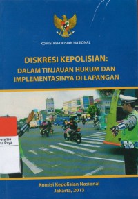 Diskresi kepolisian : dalam tinjauan hukum dan implementasinya di lapangan