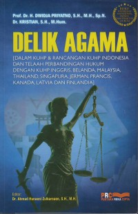 Delik agama : dalam KUHP & perencanaan KUP Indonesia dan telaah perbandingan hukum dengan KUHP Inggris, Belanda, Malaysia, Thailand, Singapura, Jerman, Perancis, Kanada, latvia dan Finlandia