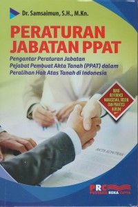 Peraturan jabatan PPAT : pengantar peraturan jabatan pejabat pembuat akta tanah (PPAT) dalam peralihan hak atas tanah di Indonesia