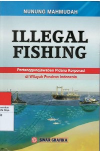 Illegal fishing : pertanggungjawaban pidana korporasi di wilayah perairan Indonesia