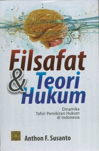 Filsafat & teori hukum : dinamika tafsir pemikiran hukum di Indonesia