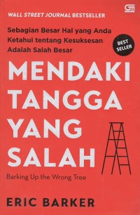 Mendaki tangga yang salah = barking up the wrong tree : sebagian besar hal yang anda ketahui tentang kesuksesan adalah salah besar