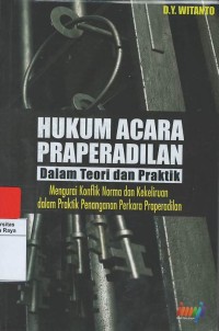 Hukum acara praperadilan dalam teori dan praktik : mengurai konflik norma dan kekeliruan dalam praktik penangan perkara praperadilan