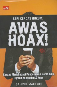 Seri cerdas hukum : awas hoax ! (cerdas menghadapi pencemaran nama baik, ujaran kebencian & hoax)