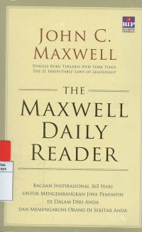 The maxwell daily reader : bacaan inspirasional 365 hari untuk mengembangkan jiwa pemimpin di dalam diri anda dan mempengaruhi orang di sekitara anda