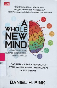 A whole new mind : bagaimana para pengguna otak kanan mampu menguasai masa depan