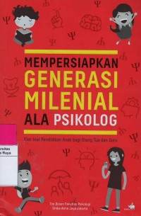 Mempersiapkan generasi milenial ala psikolog : kiat-kiat pendidikan anak bagi orang tua dan guru