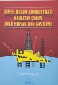Aspek hukum administrasi kegiatan usaha hulu minyak dan gas bumi