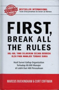 First, break all the rules: hal-hal yang dilakukan secara berbeda oleh para manajer terbaik dunia