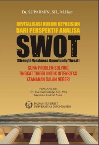 Revitalisasi Hukum kepolisian Dari Perspektif Analisa SWOT (Strength Weakness Opportunity Threat) Guna Problem Solving Tingkat Tinggi Untuk Intensitas Keamanan Dalam Negeri