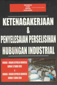 Undang-undang RI nomor 13 tahun 2003 tentang ketenagakerjaan dan Undang-undang RI nomor 2 tahun 2004 tentang penyelesaian perselisihan hubungan industrial