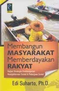 Membangun Masyarakat Memberdayakan Rakyat : kajian strategis pembangunan kesejahteraan sosial & pekerjaan sosial