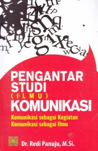 Pengantar Studi (ILMU) komunikasi : Komunikasi sebagai kegiatan, komunikasi sebagai ilmu