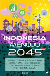 Indonesia Menuju 2045 : mencapai kemajuan ekonomi berbasis inovasi dan ilmu pengetahuan