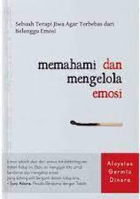 Memahami dan Mengelola Emosi : sebuah terapi jiwa agar terbebas dari belenggu emosi