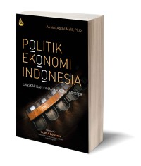 Politik Ekonomi Indonesia : lanskap dan dinamika kontempoper