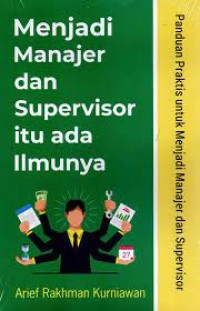 Menjadi Manajer dan Suvervisor Itu ada Ilmunya : panduan praktis untuk menjadi manajer dan supervisor