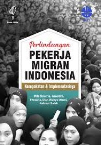 Perlindungan pekerja migran indonesia:kesepakatan dan implementasinya