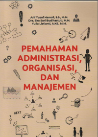 Pemahaman administrasi, organisasi, dan manajemen