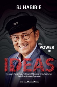 Bj Habibie the power of ideas: gagasan, pencerahan, kiat inspiratif tentang cinta, keislaman, keindonesiaan, dan teknologi