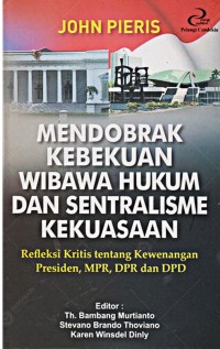 Mendobrak kebekuan wibawa hukum dan sentralisme kekuasaan: refleksi kritis tentang kewenangan Presiden, MPR, DPR dan DPD