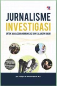 Jurnalisme investigasi: untuk mahasiswa komunikasi dan kalangan umum