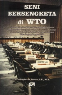 Seni bersengketa di WTO: diplomasi dan pendekatan mekanisme penyelesaian sengketa WTO dilengkapi contoh dan analisa beberpa kasus sengketa antara Indonesia dengan beberapa mitra dang anggota WTO