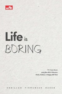 Life is boring: 1000 cara keren yang bisa bikin hidupmu fresh sukses dan happy all time