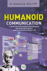 Humanoid Communication : transformasi komunikasi interpersonal dan komunikasi bisnis pada era revolusi industri 4.0