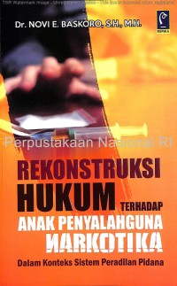 Rekonstruksi hukum terhadap anak penyalahgunaan narkotika : dalam konteks sistem peradilan pidana