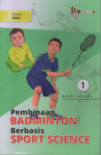 Pembinaan badminton berbasis sport science tahap awal Jilid Pertama