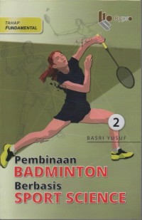 Pembinaan badminton berbasis sport science tahap fundamental Jilid Kedua