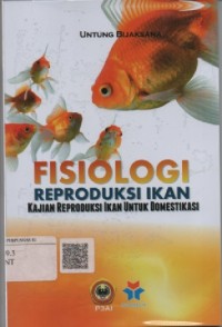 Fisiologi reproduksi ikan : Kajian reproduksi ikan untuk domestikasi