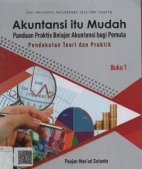 Akuntansi itu mudah: panduan praktis belajar akuntansi bagi pemula, pendekatan teori dan praktik Buku I