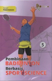Pembinaan badminton berbasis sport science tahap pematangan Jilid Kelima