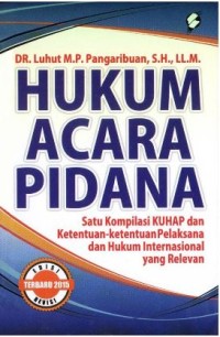 Hukum Acara Pidana: satu kompilasi KUHAP dan ketentuan-ketentuan pelaksana dan hukum Internasional yang relevan