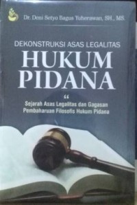 Dekontruksi asas legalitas hukum pidana: sejarah asas legalitas dan gagasan pembaharuan filosofis hukum pidana