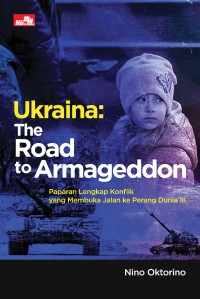 Ukraina: the road to armageddon : paparan lengkap konflik yang membuka jalan ke perang dunia III