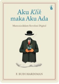 Aku klik maka aku ada: manusia dalam revolusi digital