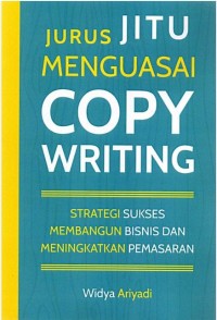 Jurus jitu menguasai copy writing: strategi sukses membangun bisnis dan meningkatkan pemasaran