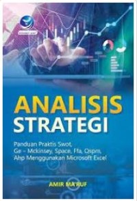 Analisis Strategi: Panduan Praktis SWOT, GE-MCKINSEY,SPACE,FFA,QSPM,AHP Menggunakan Microsoft Excel