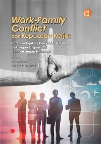 Work-Family COnflict dan Kepuasan Kerja: Peran Kebijakan Work-Life Balance, Dukungan Organisasi dan Dukungan Keluarga