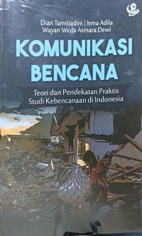 Komunikasi bencana: teori dan pendekatan praktis studi kebencanaan di Indonesia