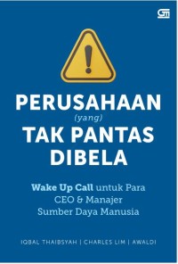 Perusahaan yang tak pantas dibela: Wake up call untuk para CEO dan manajer sumber daya manusia