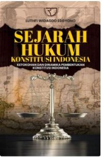 Sejarah Hukum Konstitusi Indonesia: Ketokohan dan dinamika pembentukan konstitusi Indonesia