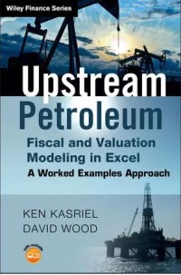 Upsetream petroleum: fiscal and valuation modeling in Exel: A worked examples approach