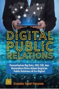 Digital public relations: Pemanfaatan big data, SEO, CSR, dan Komunikasi krisis dalam kegiatan public relations di era digital