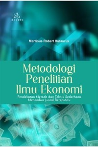 Metodologi penelitian  ilmu ekonomi: Pendekatan metode dan teknik sederhana menembus jurnal bereputasi