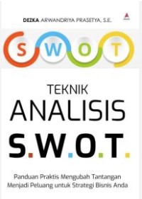 Teknik analisis S.W.O.T : Panduan praktis mengubah tantangan menjadi peluang untuk strategi bisnis anda