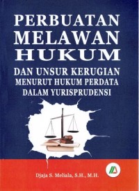 Perbuatan melawan hukum dan unsur kerugian menurut hukum perdata dalam yurisprudensi